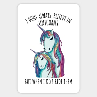 I dont always believe in unicorns but when i do i ride them Magnet